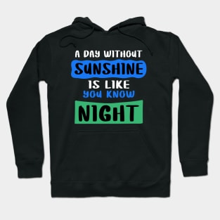 A day Without Sunshine Is Like You Know Night Hoodie